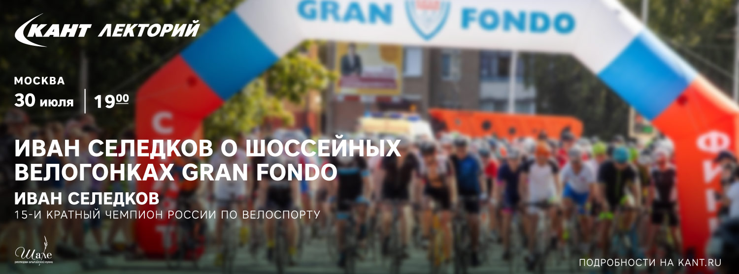 Кант Лекторий: «Иван Селедков о шоссейных велогонках Gran Fondo» Кант Лекторий: «Иван Селедков о шоссейных велогонках Gran Fondo»