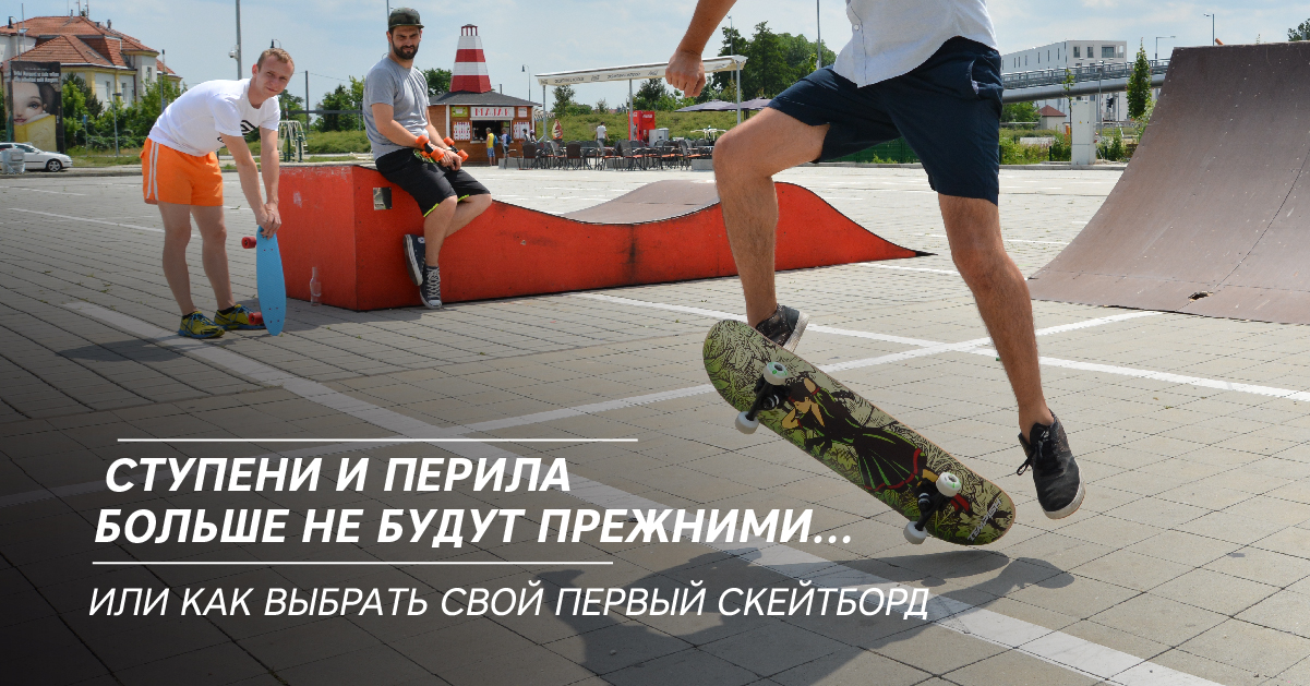 Ступени и перила больше не будут прежними… или как выбрать свой первый скейтборд Ступени и перила больше не будут прежними… или как выбрать свой первый скейтборд