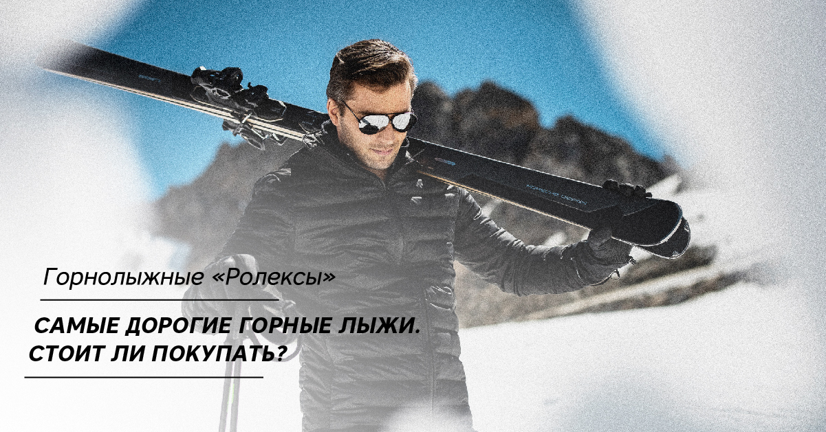 Горнолыжные «Ролексы». Самые дорогие горные лыжи. Стоит ли покупать? Горнолыжные «Ролексы». Самые дорогие горные лыжи. Стоит ли покупать?