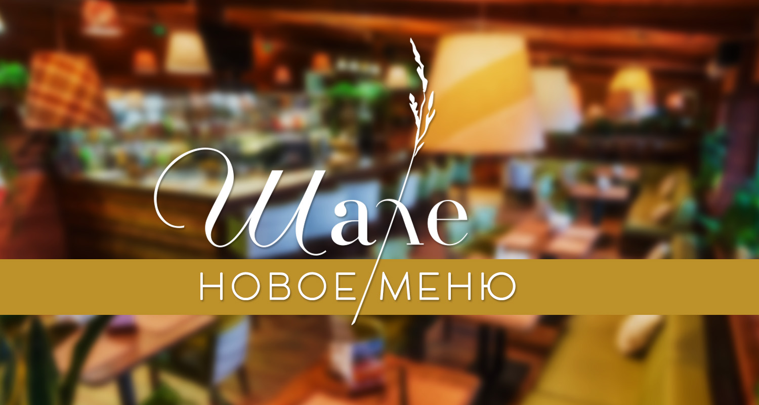 НОВОЕ МЕНЮ В ШАЛЕ НОВОЕ МЕНЮ В ШАЛЕ
