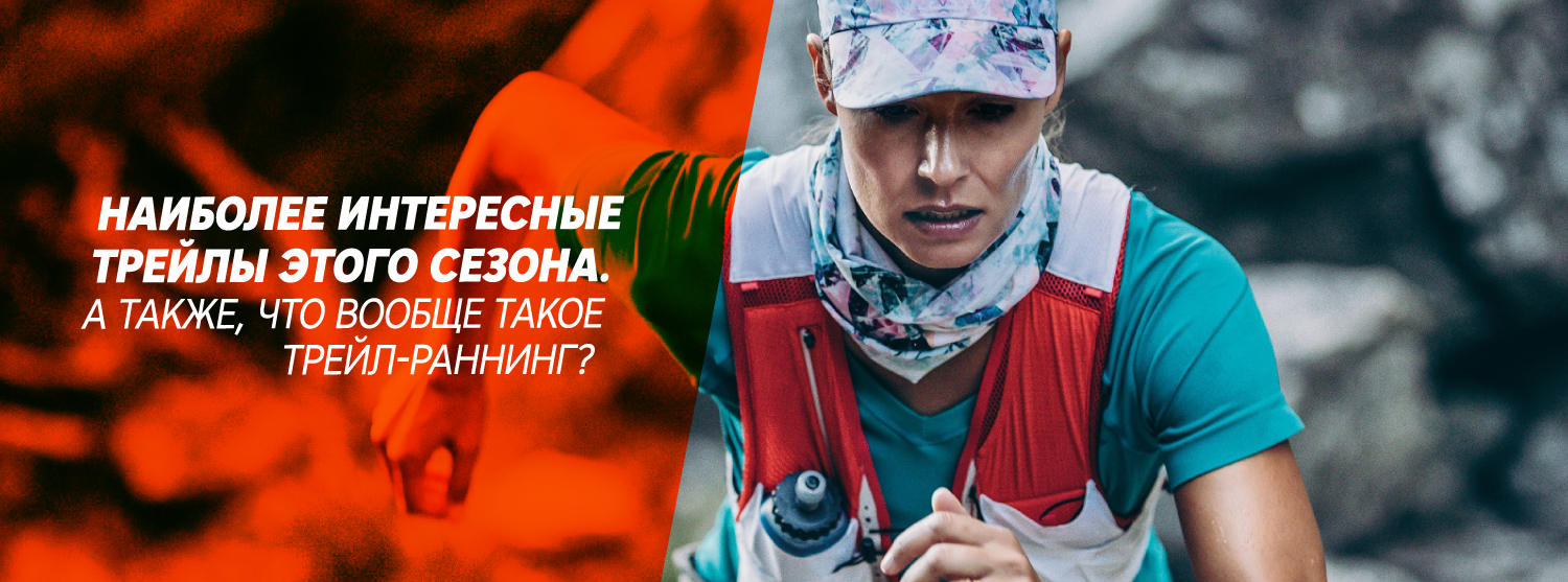 Наиболее интересные трейлы этого сезона. А также, что вообще такое трейл-раннинг? Наиболее интересные трейлы этого сезона. А также, что вообще такое трейл-раннинг?