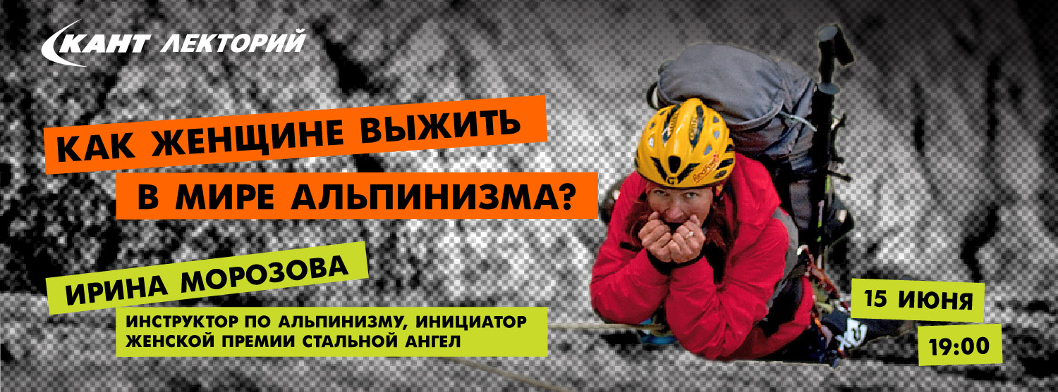 Кант Лекторий Live: «Как женщине выжить в мире альпинизма?» Кант Лекторий Live: «Как женщине выжить в мире альпинизма?»