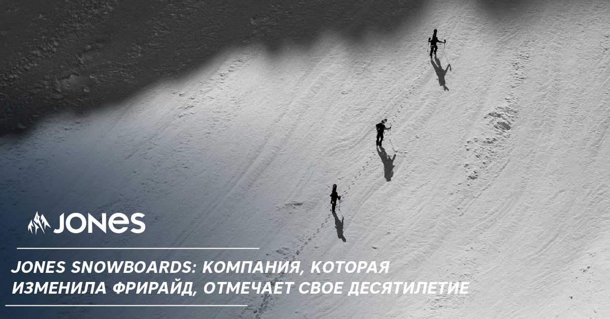 Jones Snowboards: компания, которая изменила фрирайд, отмечает свое десятилетие Jones Snowboards: компания, которая изменила фрирайд, отмечает свое десятилетие