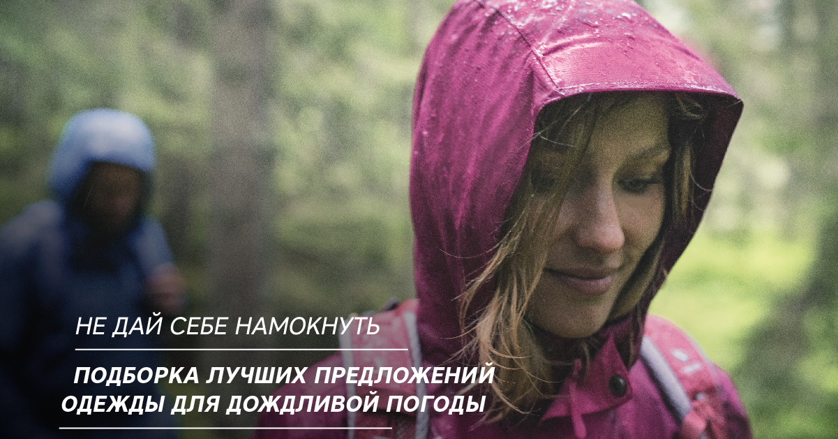 Не дай себе намокнуть. Подборка лучших предложений одежды для дождливой погоды Не дай себе намокнуть. Подборка лучших предложений одежды для дождливой погоды